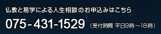 仏教と易学による人生相談のお申込みはこちら 075-431-1529(受付時間 平日9時〜18時)